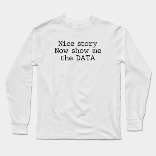 Nice Story Now Show Me the Data Funny Data Analyst Scientist Long Sleeve T-Shirt